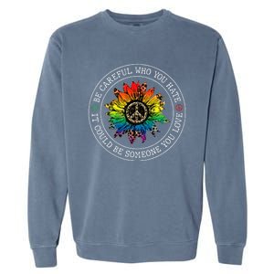 Be Careful Who You Hate It Could Be Someone You Love Lgbt Garment-Dyed Sweatshirt