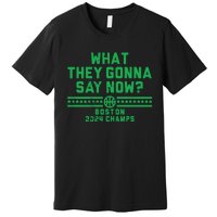 Boston Champs What They Gonna Say Now Premium T-Shirt