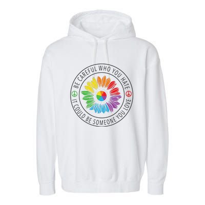 Be careful who you hate LGBT Pride Garment-Dyed Fleece Hoodie