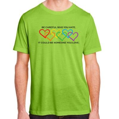 Be Careful Who You Hate It Could Be Someone You Love Adult ChromaSoft Performance T-Shirt