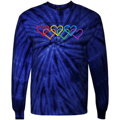 Be Careful Who You Hate It Could Be Someone You Love Tie-Dye Long Sleeve Shirt