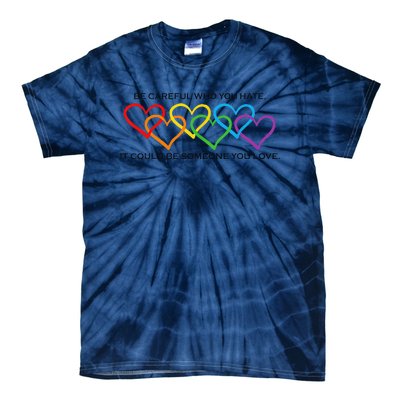 Be Careful Who You Hate It Could Be Someone You Love Tie-Dye T-Shirt