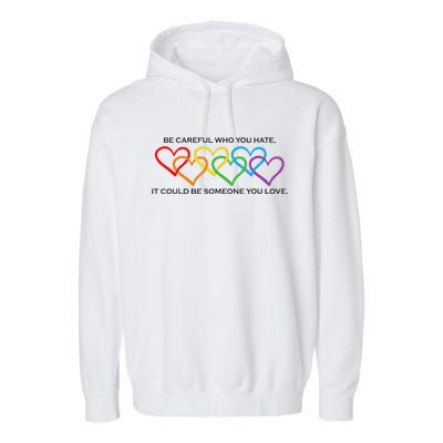 Be Careful Who You Hate It Could Be Someone You Love Garment-Dyed Fleece Hoodie