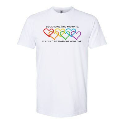 Be Careful Who You Hate It Could Be Someone You Love Softstyle CVC T-Shirt