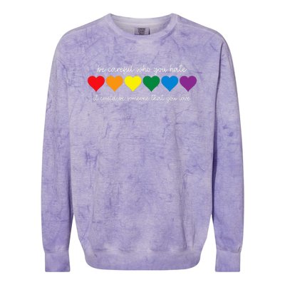 Be Careful Who You Hate It Could Be Someone You Love Colorblast Crewneck Sweatshirt