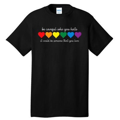 Be Careful Who You Hate It Could Be Someone You Love Tall T-Shirt