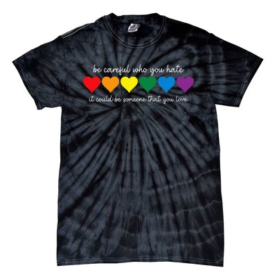 Be Careful Who You Hate It Could Be Someone You Love Tie-Dye T-Shirt