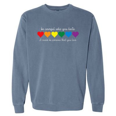 Be Careful Who You Hate It Could Be Someone You Love Garment-Dyed Sweatshirt