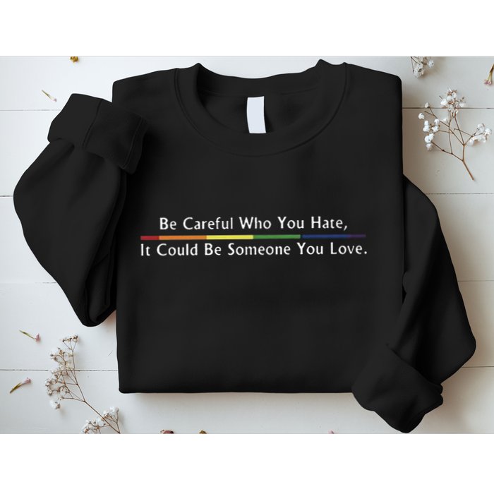 Be Careful Who You Hate It Could Be Someone You Love Sweatshirt
