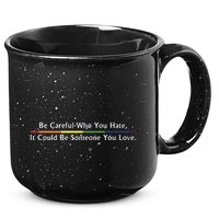 Be Careful Who You Hate It Could Be Someone You Love 15oz Campfire Ceramic Mug
