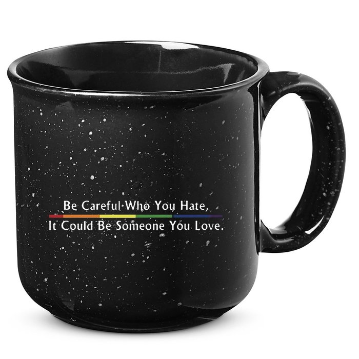 Be Careful Who You Hate It Could Be Someone You Love 15oz Campfire Ceramic Mug