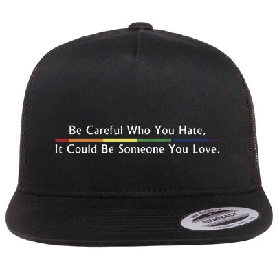 Be Careful Who You Hate It Could Be Someone You Love Flatbill Hat