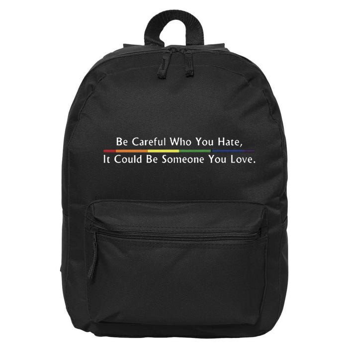 Be Careful Who You Hate It Could Be Someone You Love 16 in Basic Backpack