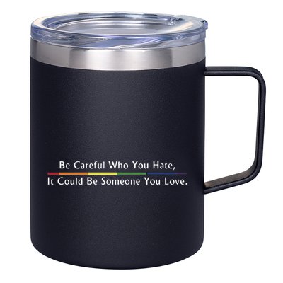Be Careful Who You Hate It Could Be Someone You Love 12oz Stainless Steel Coffee Mug