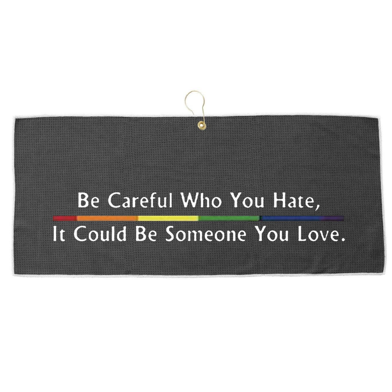 Be Careful Who You Hate It Could Be Someone You Love Large Microfiber Waffle Golf Towel