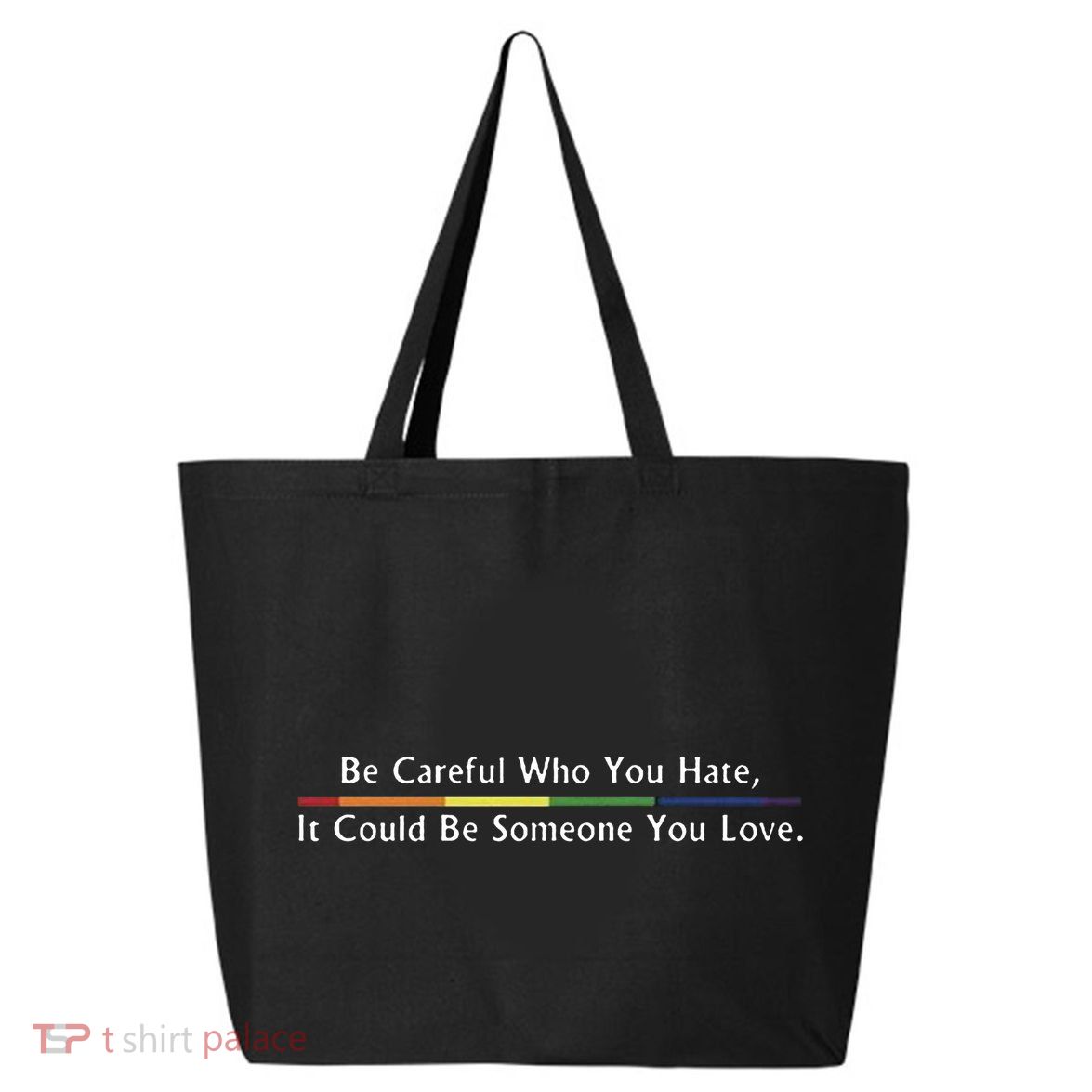 Be Careful Who You Hate It Could Be Someone You Love 25L Jumbo Tote
