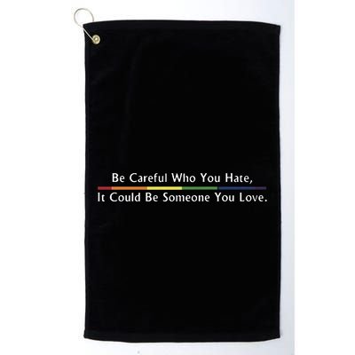 Be Careful Who You Hate It Could Be Someone You Love Golf Towel