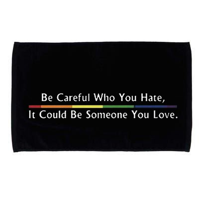 Be Careful Who You Hate It Could Be Someone You Love Microfiber Hand Towel
