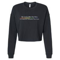 Be Careful Who You Hate It Could Be Someone You Love Cropped Pullover Crew