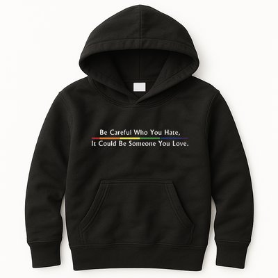 Be Careful Who You Hate It Could Be Someone You Love Kids Hoodie
