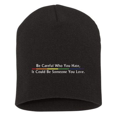 Be Careful Who You Hate It Could Be Someone You Love Short Acrylic Beanie