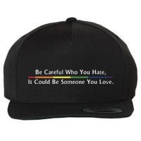 Be Careful Who You Hate It Could Be Someone You Love Wool Snapback Cap