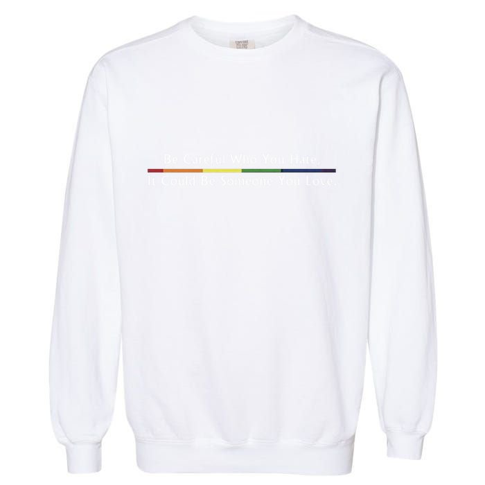 Be Careful Who You Hate It Could Be Someone You Love Garment-Dyed Sweatshirt