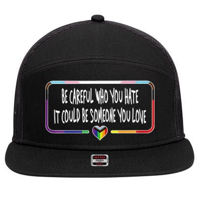 Be Careful Who You Hate It Could Be Someone You Love 7 Panel Mesh Trucker Snapback Hat