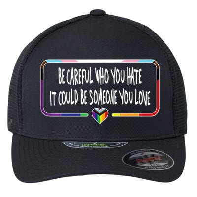 Be Careful Who You Hate It Could Be Someone You Love Flexfit Unipanel Trucker Cap