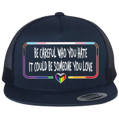 Be Careful Who You Hate It Could Be Someone You Love Flat Bill Trucker Hat