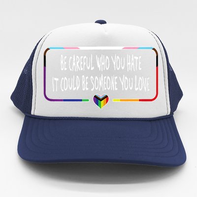 Be Careful Who You Hate It Could Be Someone You Love Trucker Hat