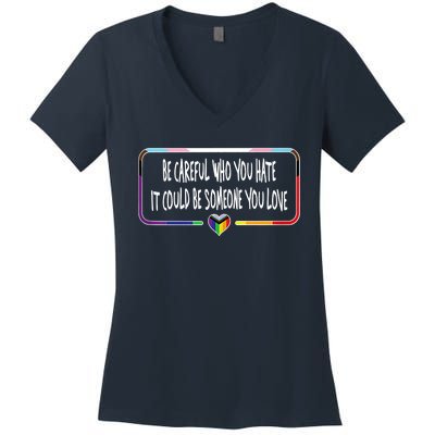 Be Careful Who You Hate It Could Be Someone You Love Women's V-Neck T-Shirt