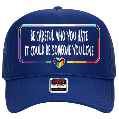 Be Careful Who You Hate It Could Be Someone You Love High Crown Mesh Back Trucker Hat