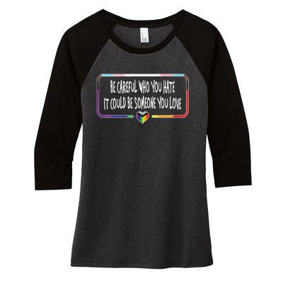 Be Careful Who You Hate It Could Be Someone You Love Women's Tri-Blend 3/4-Sleeve Raglan Shirt