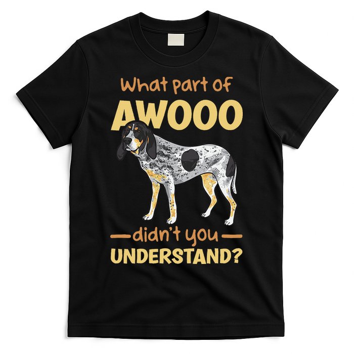 Bluetick Coonhound What Part Of Awooo DidnT You Understand T-Shirt