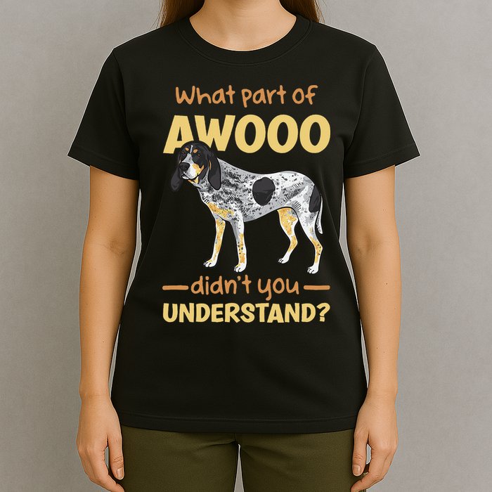 Bluetick Coonhound What Part Of Awooo DidnT You Understand T-Shirt