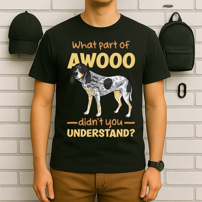 Bluetick Coonhound What Part Of Awooo DidnT You Understand T-Shirt