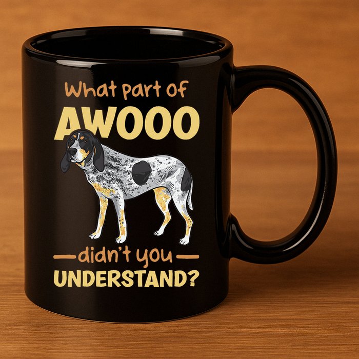 Bluetick Coonhound What Part Of Awooo DidnT You Understand 11oz C Handle Ceramic Mug