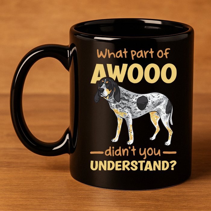 Bluetick Coonhound What Part Of Awooo DidnT You Understand 11oz C Handle Ceramic Mug