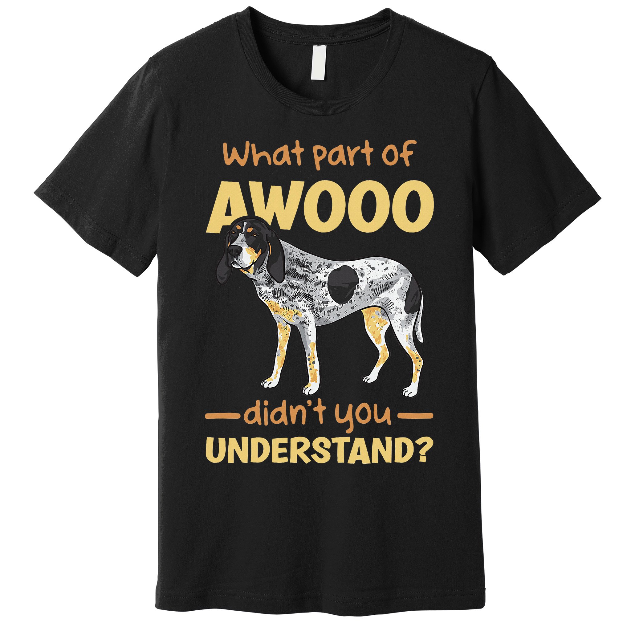 Bluetick Coonhound What Part Of Awooo DidnT You Understand Premium T-Shirt