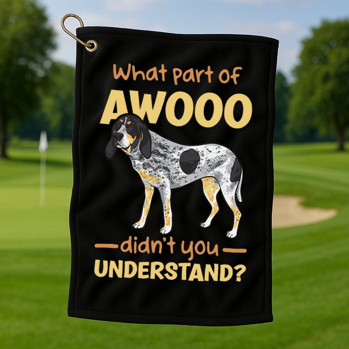Bluetick Coonhound What Part Of Awooo DidnT You Understand Golf Towel