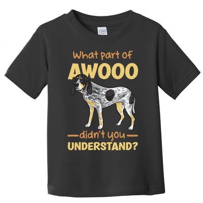 Bluetick Coonhound What Part Of Awooo DidnT You Understand Toddler T-Shirt