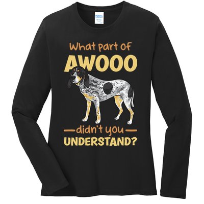 Bluetick Coonhound What Part Of Awooo DidnT You Understand Ladies Long Sleeve Shirt