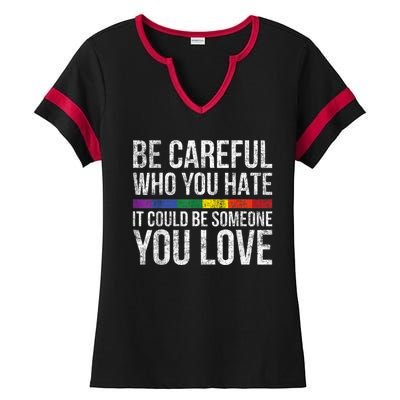 Be Careful Who You Hate It Could Be Someone You Love LGBT Ladies Halftime Notch Neck Tee