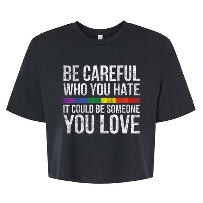 Be Careful Who You Hate It Could Be Someone You Love LGBT Bella+Canvas Jersey Crop Tee