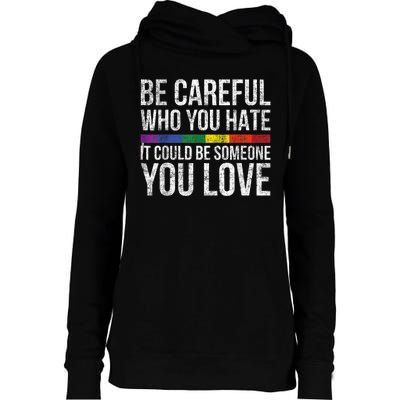 Be Careful Who You Hate It Could Be Someone You Love LGBT Womens Funnel Neck Pullover Hood