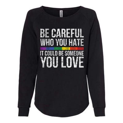 Be Careful Who You Hate It Could Be Someone You Love LGBT Womens California Wash Sweatshirt