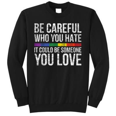 Be Careful Who You Hate It Could Be Someone You Love LGBT Tall Sweatshirt