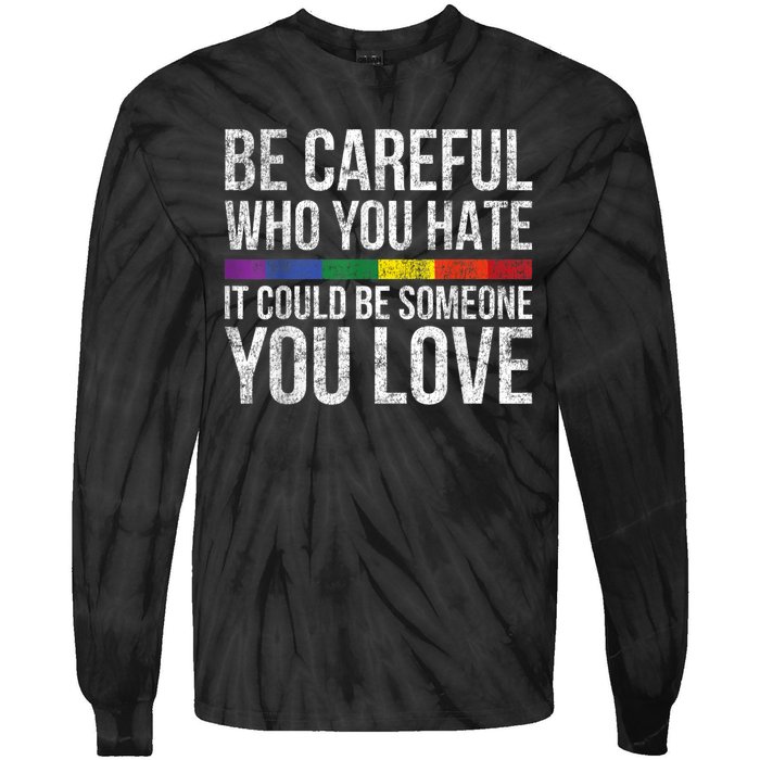 Be Careful Who You Hate It Could Be Someone You Love LGBT Tie-Dye Long Sleeve Shirt