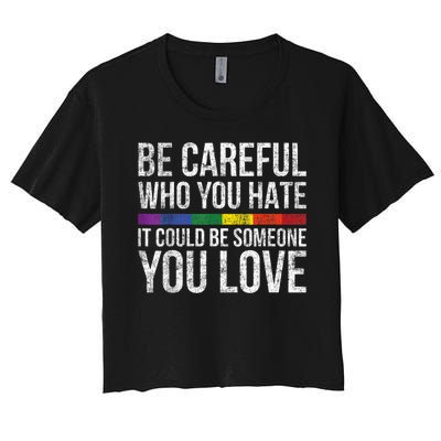 Be Careful Who You Hate It Could Be Someone You Love LGBT Women's Crop Top Tee